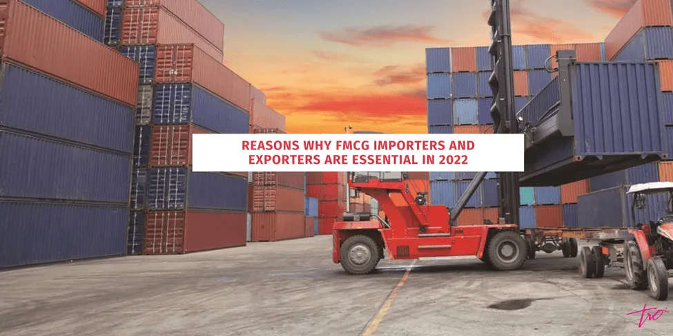 Reasons why FMCG Importers and Exporters are Essential in 2022